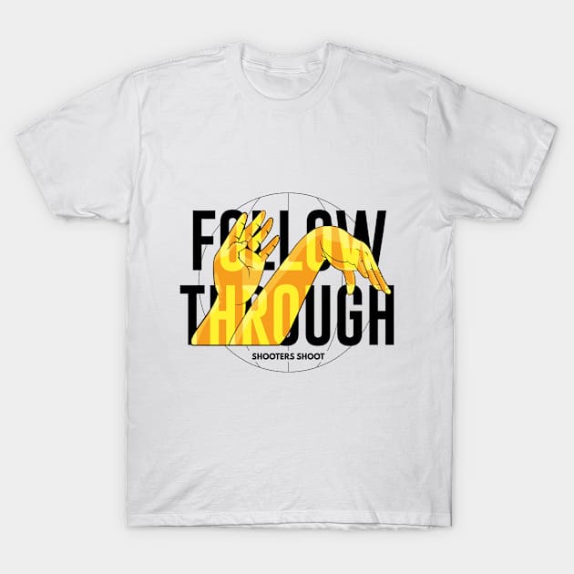 Shooters Shoot - Follow Through (Black Text) T-Shirt by justcallmefufu